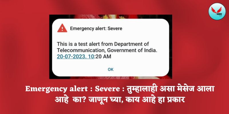 Emergency alert : Severe : तुम्हालाही असा मेसेज आला आहे का? जाणून घ्या, काय आहे हा प्रकार